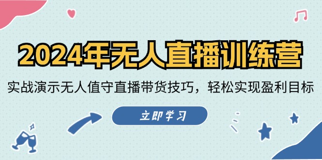 2024年无人直播训练营：实战演示无人值守直播带货技巧，轻松实现盈利目标 - 创享网-创享网