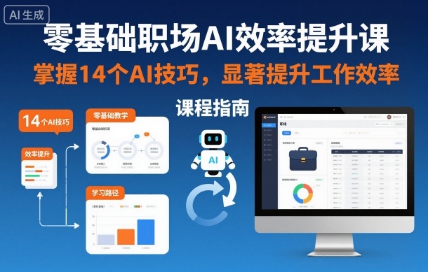 零基础职场AI效率提升课,掌握14个AI技巧,显著提升工作效率-创享网