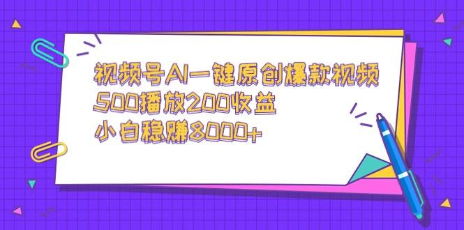 视频号AI一键原创爆款视频，500播放200收益，小白稳赚8000+ - 创享网-创享网