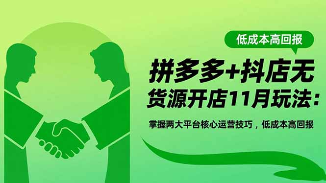 拼多多+抖店无货源开店11月玩法：掌握两大平台核心运营技巧，低成本高回报-创享网