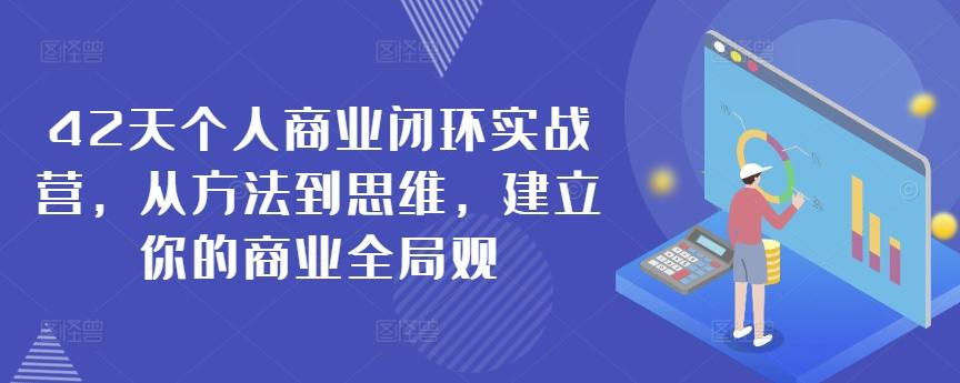 42天个人商业闭环实战营，从方法到思维，建立你的商业全局观 - 创享网-创享网