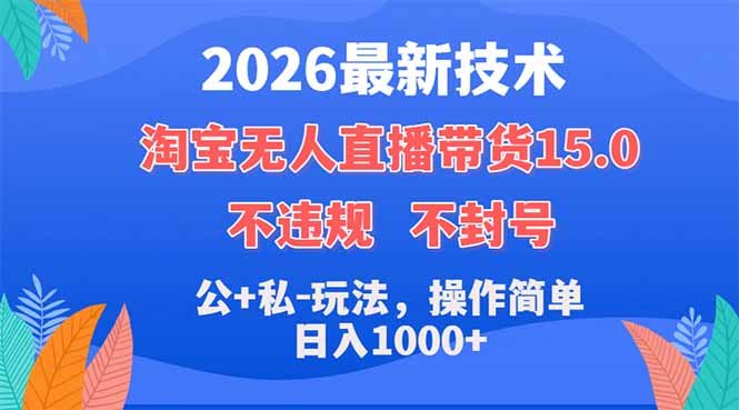 2026最新技术，淘宝无人直播带货15.0，不封号，不违规，公+私玩法，操作简单，日入1000+-创享网