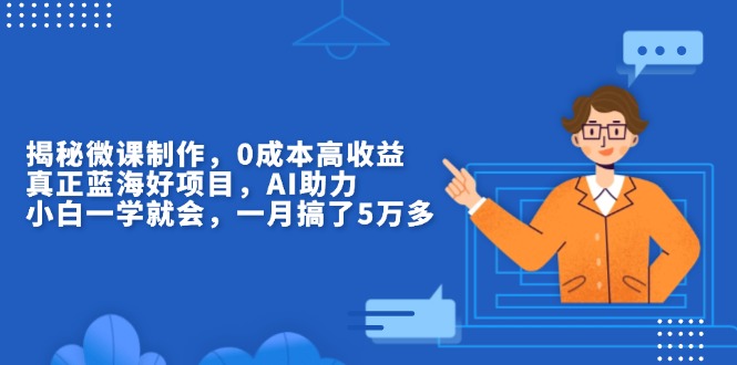 揭秘微课制作，0成本高收益，真正蓝海好项目，AI助力，小白一学就会，... - 创享网-创享网
