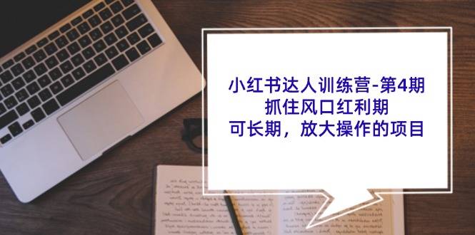 小红书达人训练营第4期：抓住风口红利期，可长期，放大操作的项目 - 创享网-创享网