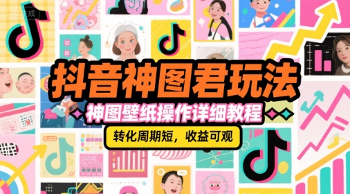 抖音神图君玩法，神图壁纸操作详细教程，转化周期短，收益可观 - 创享网-创享网