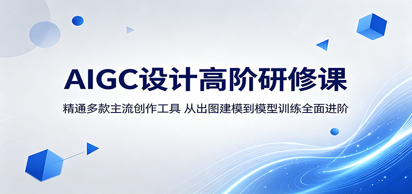 AIGC设计高阶研修课：精通多款主流创作工具，从出图建模到模型训练全面进阶-创享网