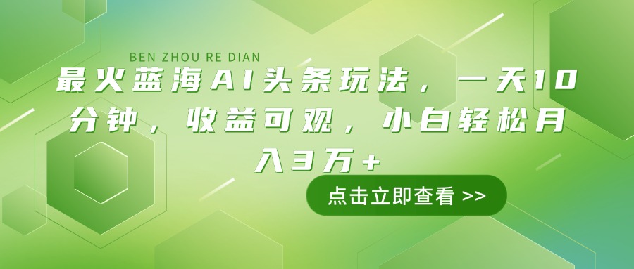 最火蓝海AI头条玩法，一天10分钟，收益可观，小白轻松月入3万+ - 创享网-创享网