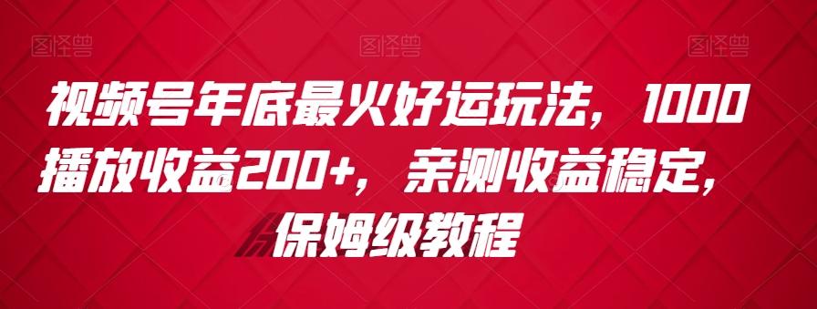 视频号年底最火好运玩法，1000播放收益200+，亲测收益稳定，保姆级教程 - 创享网-创享网