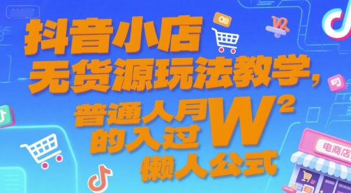 抖音小店无货源玩法教学，普通人月入过W的懒人公式 - 创享网-创享网