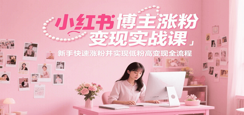 小红书博主涨粉变现实战课，新手快速涨粉并实现低粉高变现全流程 - 创享网-创享网