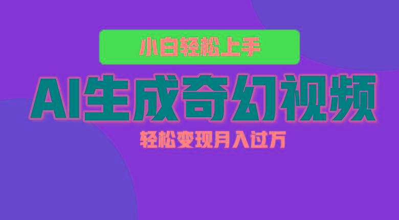 轻松上手！AI生成奇幻画面，视频轻松变现月入过万 - 创享网-创享网