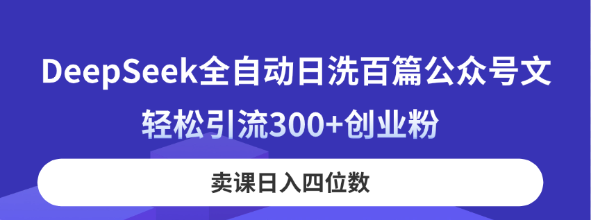 DeepSeek全自动日洗百篇公众号文，轻松引流300+创业粉，卖课日入四位数！ - 创享网-创享网