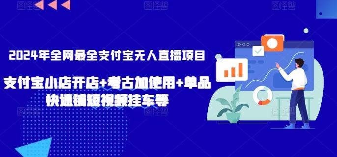 2024年全网最全支付宝无人直播项目，支付宝小店开店+考古加使用+单品快速铺短视频挂车等【揭秘】 - 创享网-创享网