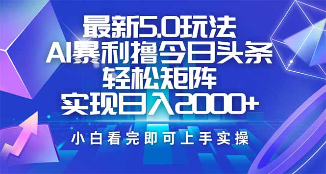 今日头条最新5.0玩法，思路简单，复制粘贴，轻松实现矩阵日入2000+ - 创享网-创享网