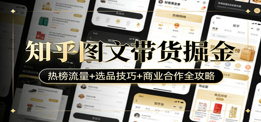 知乎图文带货掘金：热榜流量+选品技巧+商业合作全攻略 - 创享网-创享网
