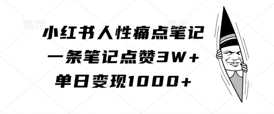 小红书人性痛点笔记，一条笔记点赞3W+，单日变现1k - 创享网-创享网