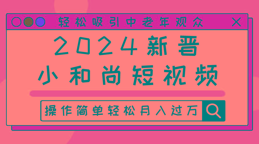 2024新晋小和尚短视频，轻松吸引中老年观众，操作简单轻松月入过万 - 创享网-创享网