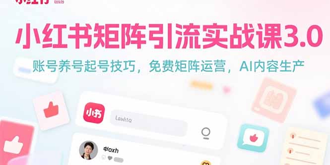 小红书矩阵引流实战课3.0：账号养号起号技巧，免裴矩阵运营，AI内容生产 - 创享网-创享网