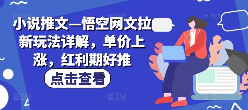 小说推文—悟空网文拉新玩法详解，单价上涨，红利期好推 - 创享网-创享网