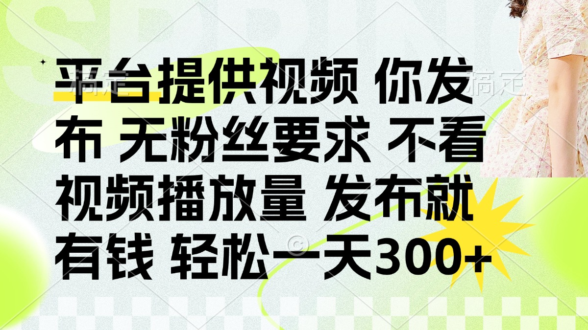 发布平台提供视频就有钱 无粉丝要求 不看视频播放量 发布就有钱 一天300+ - 创享网-创享网