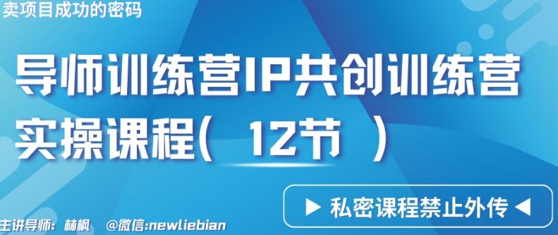 导师训练营3.0IP共创训练营私密实操课程(12节)-卖项目的密码成功秘诀【揭秘】 - 创享网-创享网