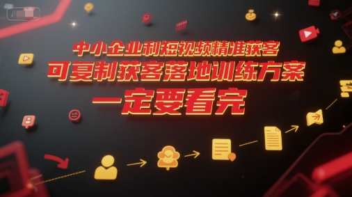 中小企业利用短视频精准获客，可复制获客落地训练方案，做好短视频，一定要看完 - 创享网-创享网