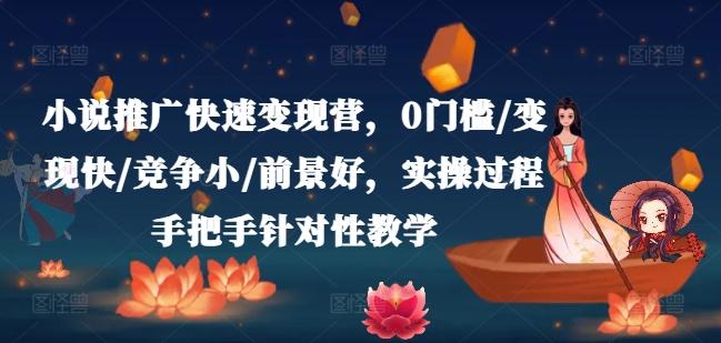 小说推广快速变现营，0门槛/变现快/竞争小/前景好，实操过程手把手针对性教学 - 创享网-创享网