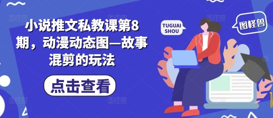小说推文私教课第8期，动漫动态图—故事混剪的玩法 - 创享网-创享网