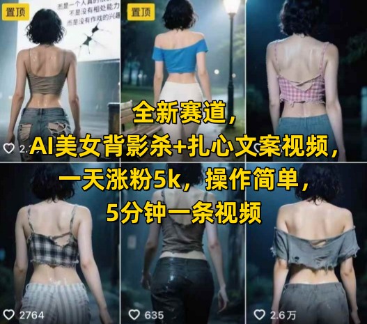 全新赛道，AI美女背影杀+扎心文案视频，一天涨粉5k，操作简单，5分钟一条视频 - 创享网-创享网