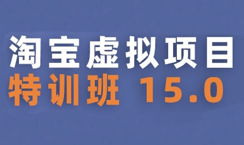 淘宝虚拟项目特训班15.0(更新2025)，适合新手或兼职操作，实现稳定收益 - 创享网-创享网