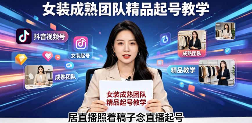 抖音视频号绿幕直播，女装成熟团队打造精品起号教学，居直播照着稿子念直播起号-创享网
