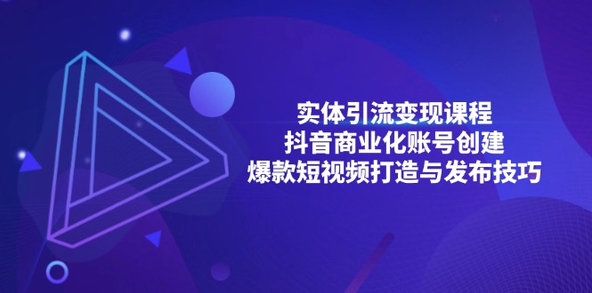 实体引流变现课程；抖音商业化账号创建；爆款短视频打造与发布技巧 - 创享网-创享网