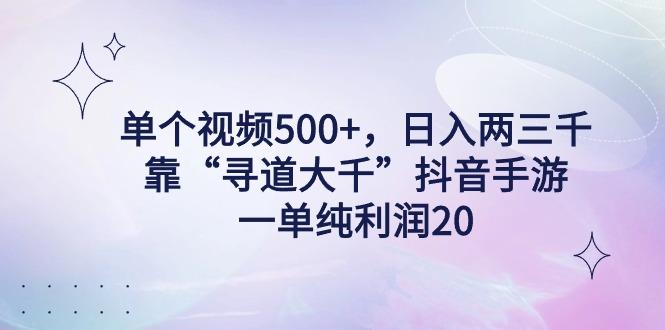 单个视频500+，日入两三千轻轻松松，靠“寻道大千”抖音手游，一单纯利... - 创享网-创享网