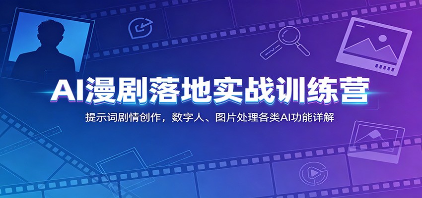 AI漫剧落地实战训练营：提示词剧情创作，数字人、图片处理各类AI功能详解-创享网