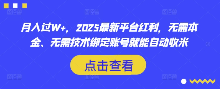 月入过W+，2025最新平台红利，无需本金、无需技术绑定账号就能自动收米 - 创享网-创享网