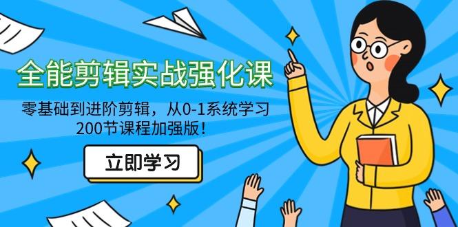 全能 剪辑实战强化课-零基础到进阶剪辑，从0-1系统学习，200节课程加强版！ - 创享网-创享网
