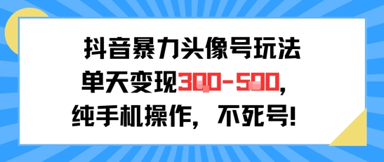 抖音暴力头像号玩法，单天变现3-5张纯手机操作，小白也能行 - 创享网-创享网