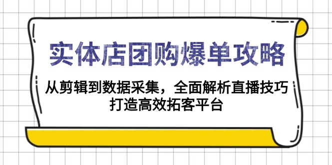 实体店-团购爆单攻略：从剪辑到数据采集，全面解析直播技巧，打造高效... - 创享网-创享网