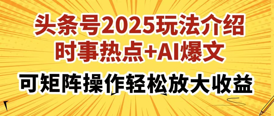 头条号2025玩法介绍，时事热点+AI爆文，可矩阵操作轻松放大收益 - 创享网-创享网