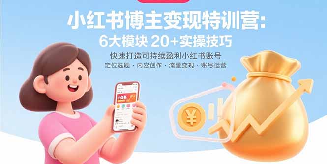小红书博主变现特训营：6大模块20+实操技巧 快速打造可持续盈利小红书账号 - 创享网-创享网