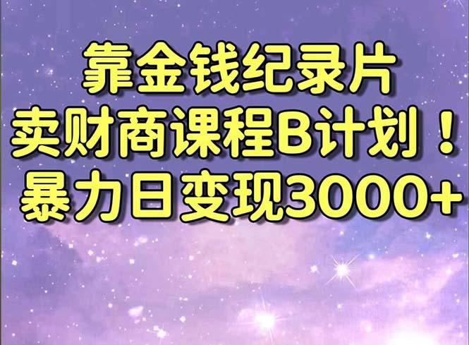 靠金钱纪录片卖财商课程B计划！暴力日变现3000+，喂饭式干货教程！ - 创享网-创享网