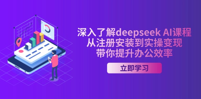深入了解deepseek AI课程，从注册安装到实操变现，带你提升办公效率 - 创享网-创享网