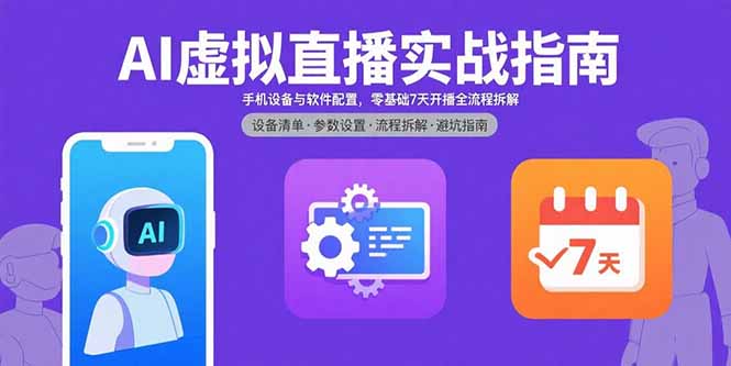 AI虚拟直播实战指南,手机设备与软件配置,零基础7天开播全流程拆解-创享网
