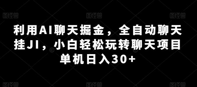利用AI聊天掘金，全自动聊天挂JI，小白轻松玩转聊天项目 单机日入30+【揭秘】 - 创享网-创享网