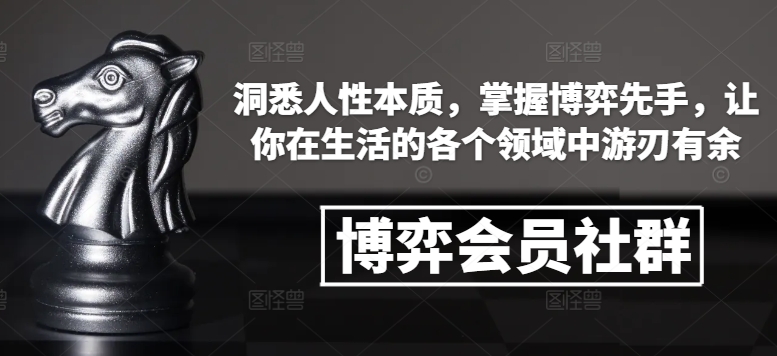 博弈会员社群，洞悉人性本质，掌握博弈先手，让你在生活的各个领域中游刃有余 - 创享网-创享网