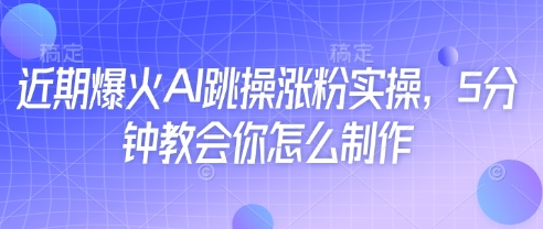 近期爆火AI跳操涨粉实操，5分钟教会你怎么制作 - 创享网-创享网