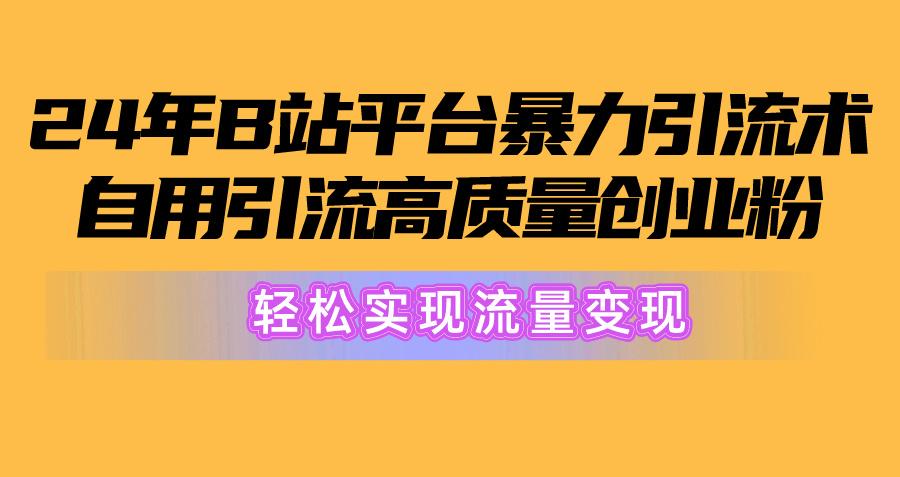 2024年B站平台暴力引流术，自用引流高质量创业粉，轻松实现流量变现！ - 创享网-创享网