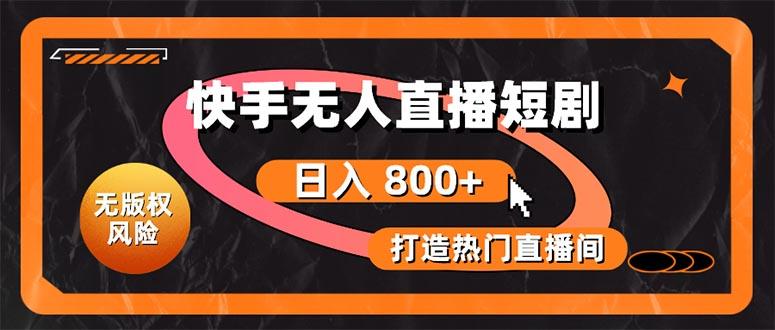快手无人直播短剧宝典：无版权风险，轻松打造热门直播间，日进斗金不是梦 - 创享网-创享网