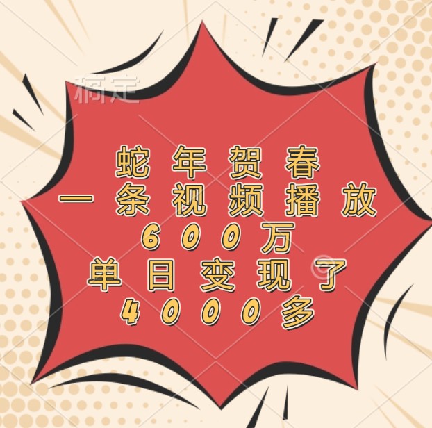蛇年贺春，一条视频播放600万，单日变现了4000多 - 创享网-创享网