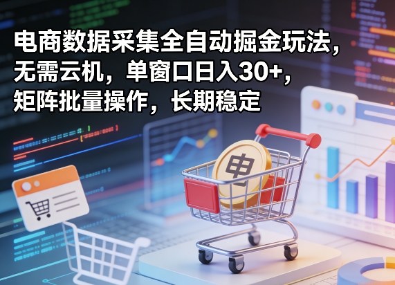 独家电商数据采集全自动掘金玩法，无需云机，单窗口日入30+，矩阵批量操作，长期稳定【揭秘】 - 创享网-创享网